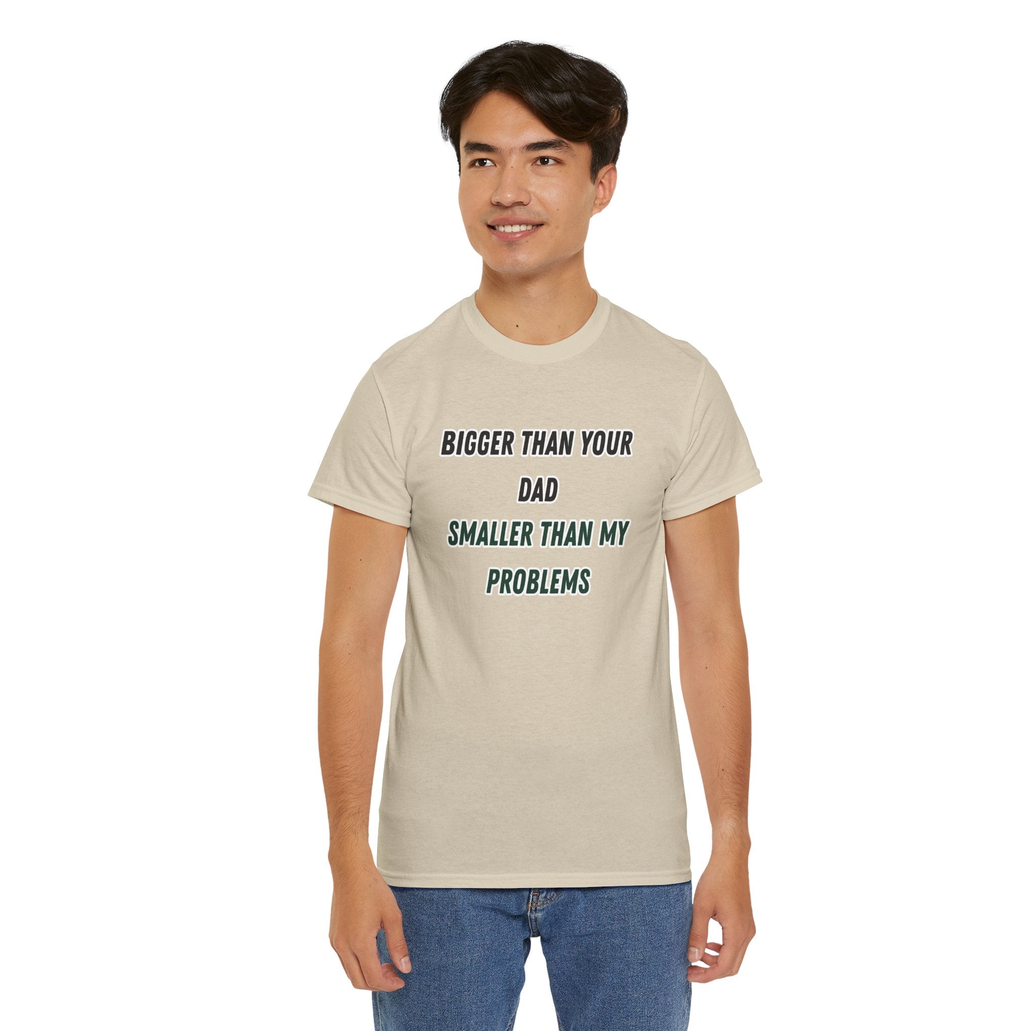 Graphic Tee — “Bigger Than Your Dad, Smaller Than My Problems” Funny Statement Shirt