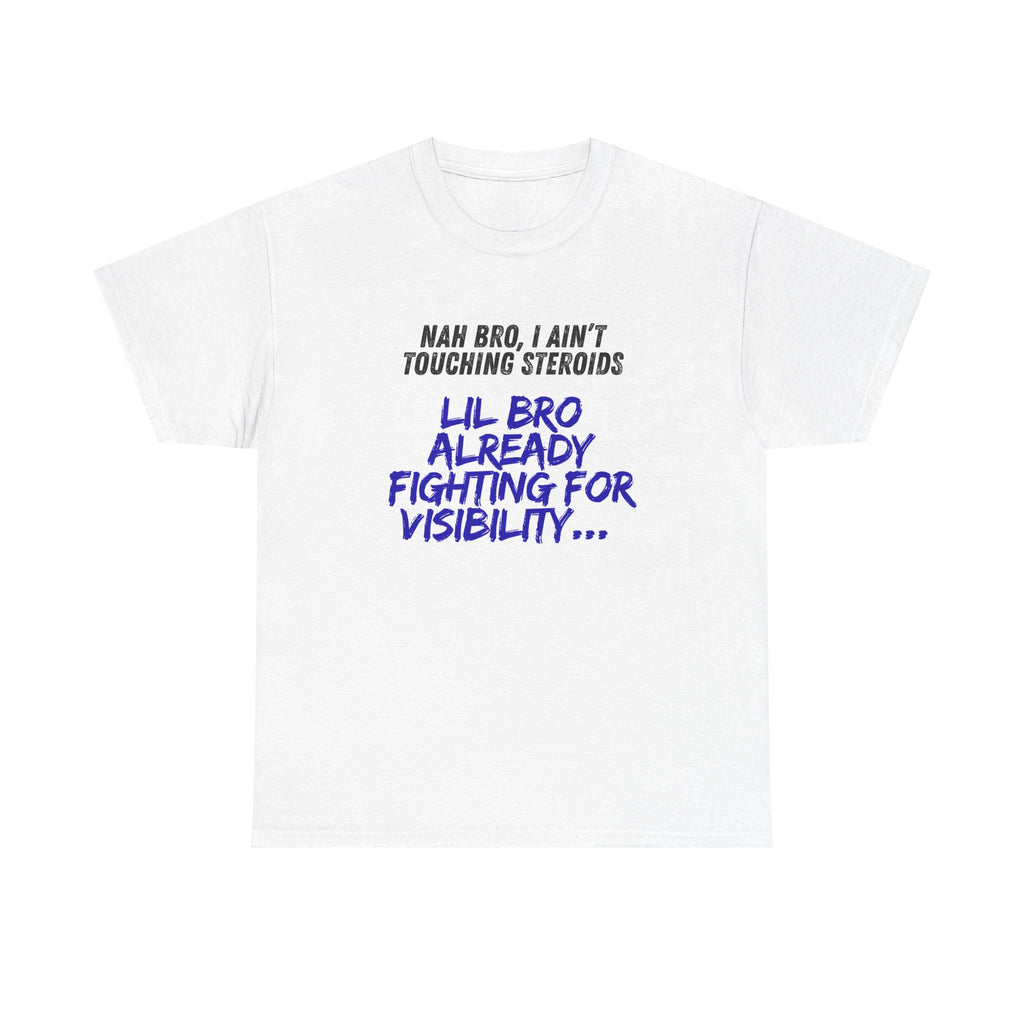 Funny Graphic Tee — “Nah Bro, I Ain’t Touching Steroids / Lil Bro Already Fighting for Visibility” T-Shirt
