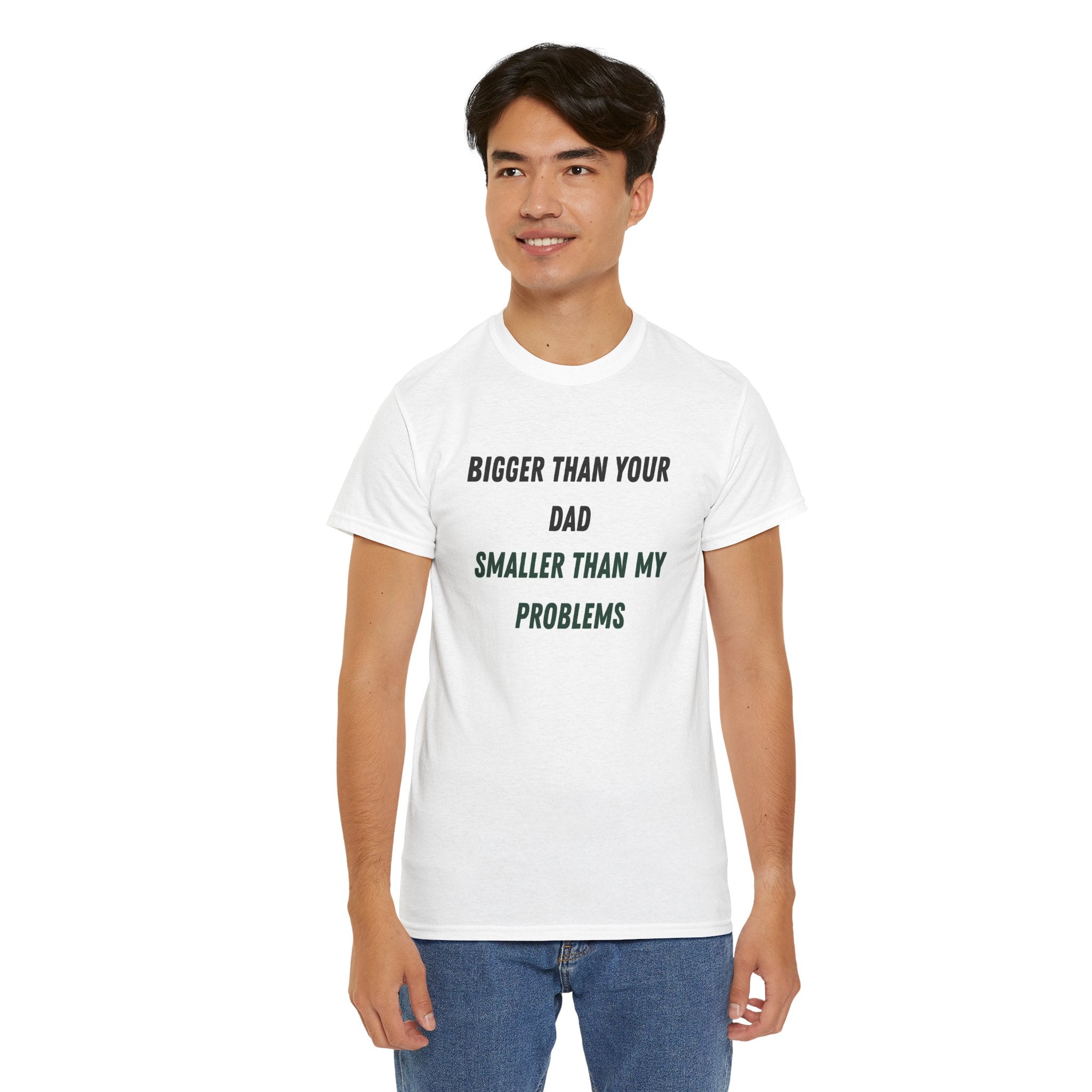 Graphic Tee — “Bigger Than Your Dad, Smaller Than My Problems” Funny Statement Shirt