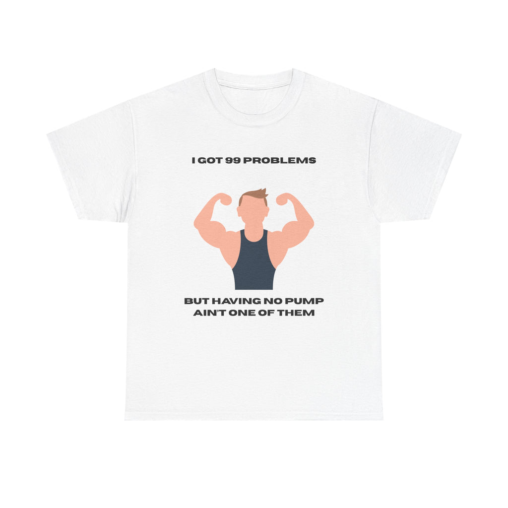 Gym Tank Graphic Tee — "I Got 99 Problems But Having No Pump Ain't One" Workout T-Shirt