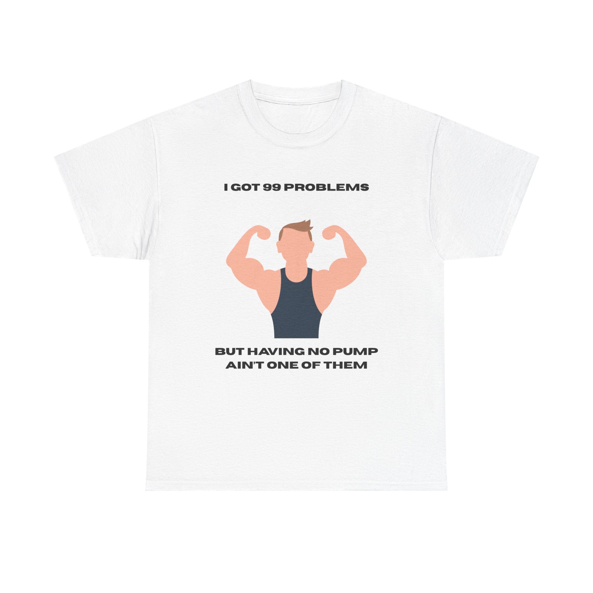 Gym Tank Graphic Tee — "I Got 99 Problems But Having No Pump Ain't One" Workout T-Shirt