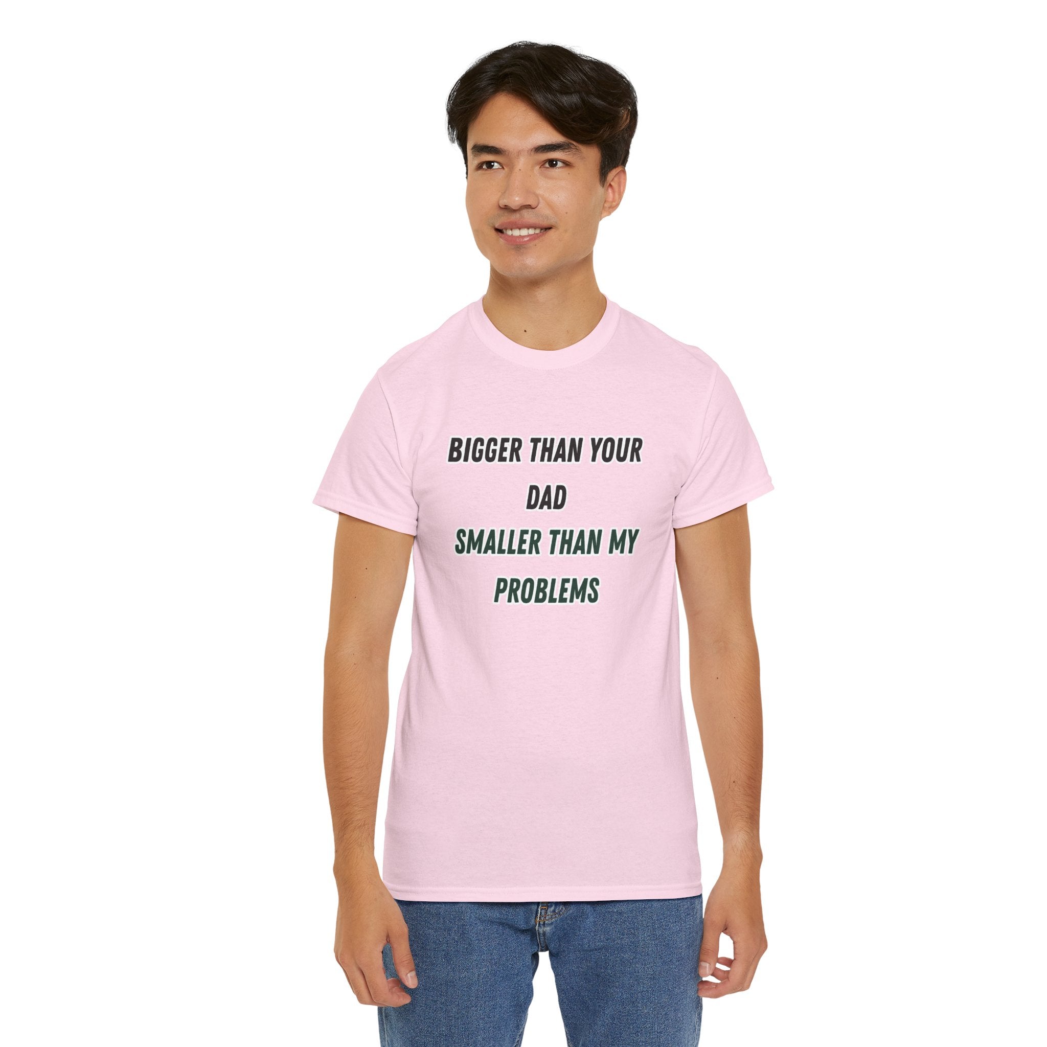 Graphic Tee — “Bigger Than Your Dad, Smaller Than My Problems” Funny Statement Shirt