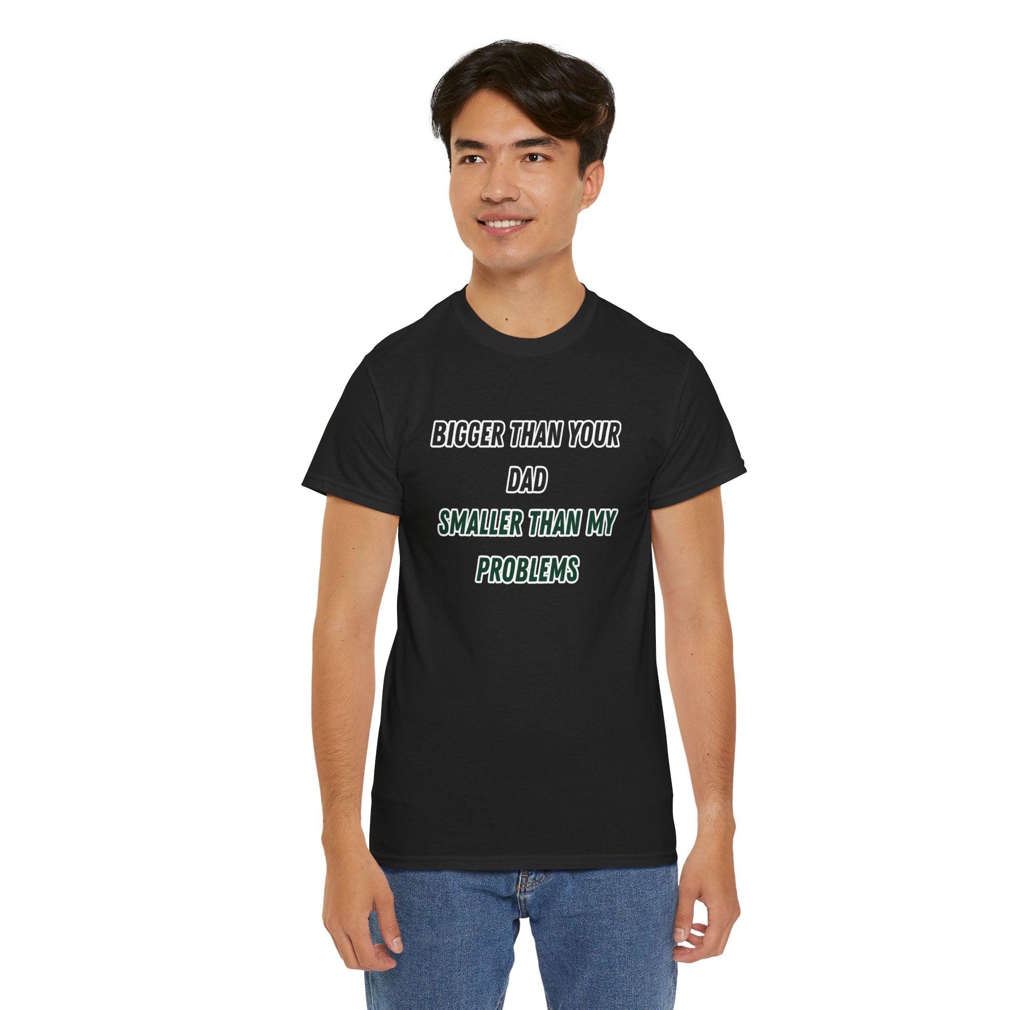 Graphic Tee — “Bigger Than Your Dad, Smaller Than My Problems” Funny Statement Shirt