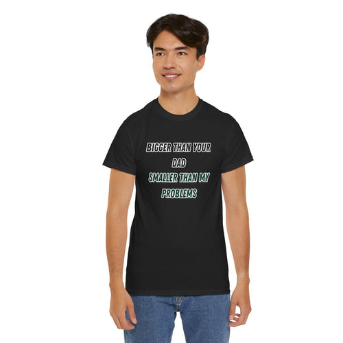 Graphic Tee — “Bigger Than Your Dad, Smaller Than My Problems” Funny Statement Shirt