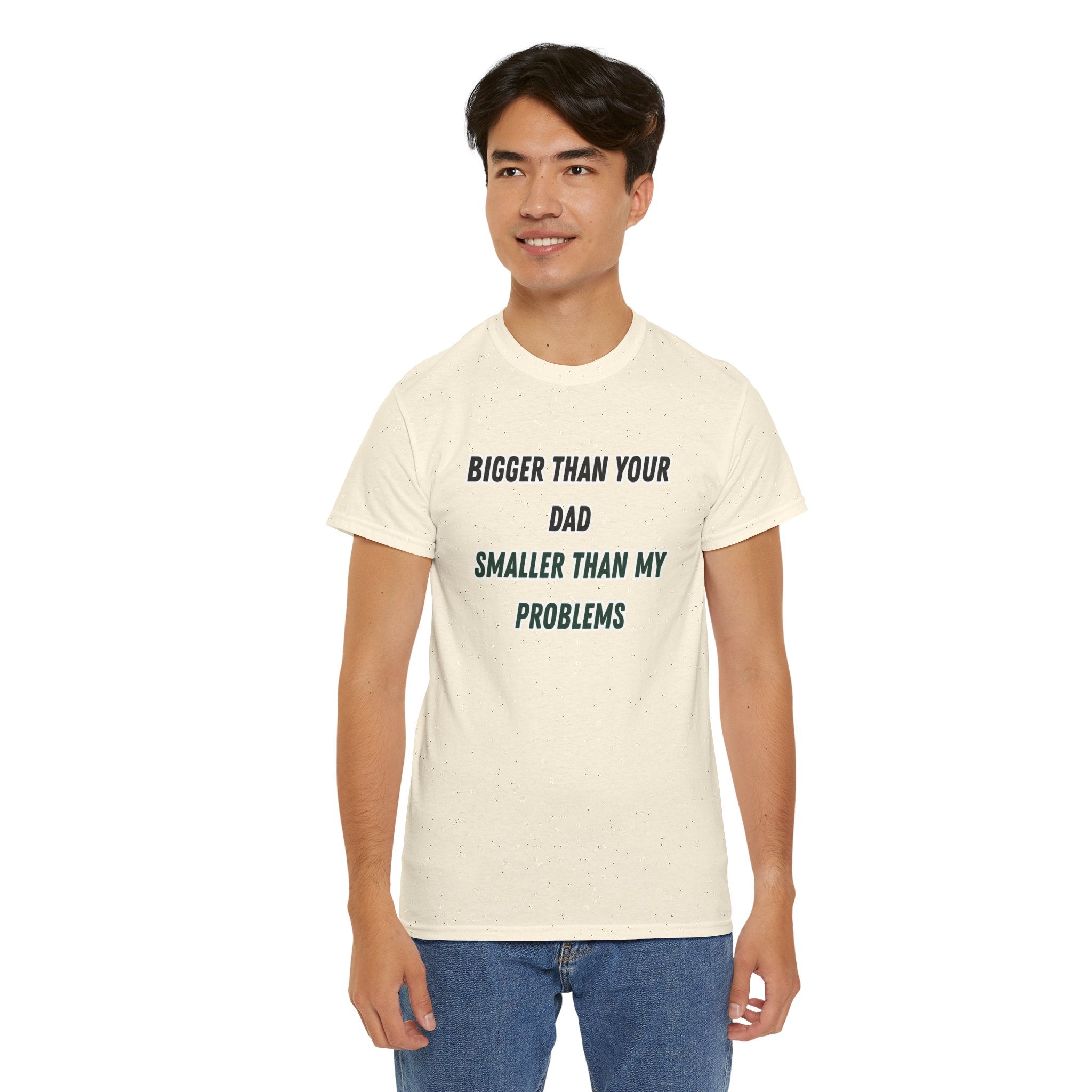 Graphic Tee — “Bigger Than Your Dad, Smaller Than My Problems” Funny Statement Shirt
