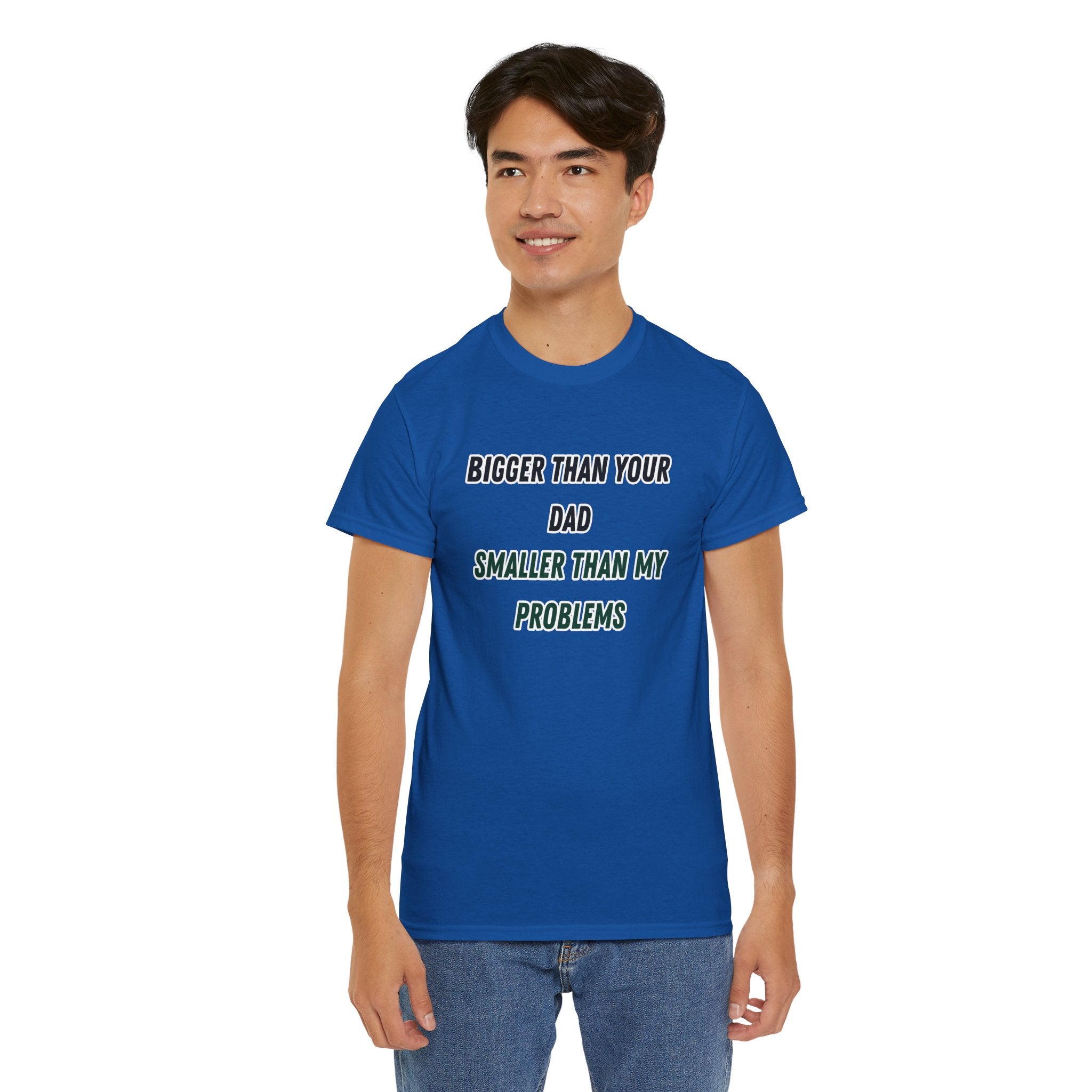 Graphic Tee — “Bigger Than Your Dad, Smaller Than My Problems” Funny Statement Shirt