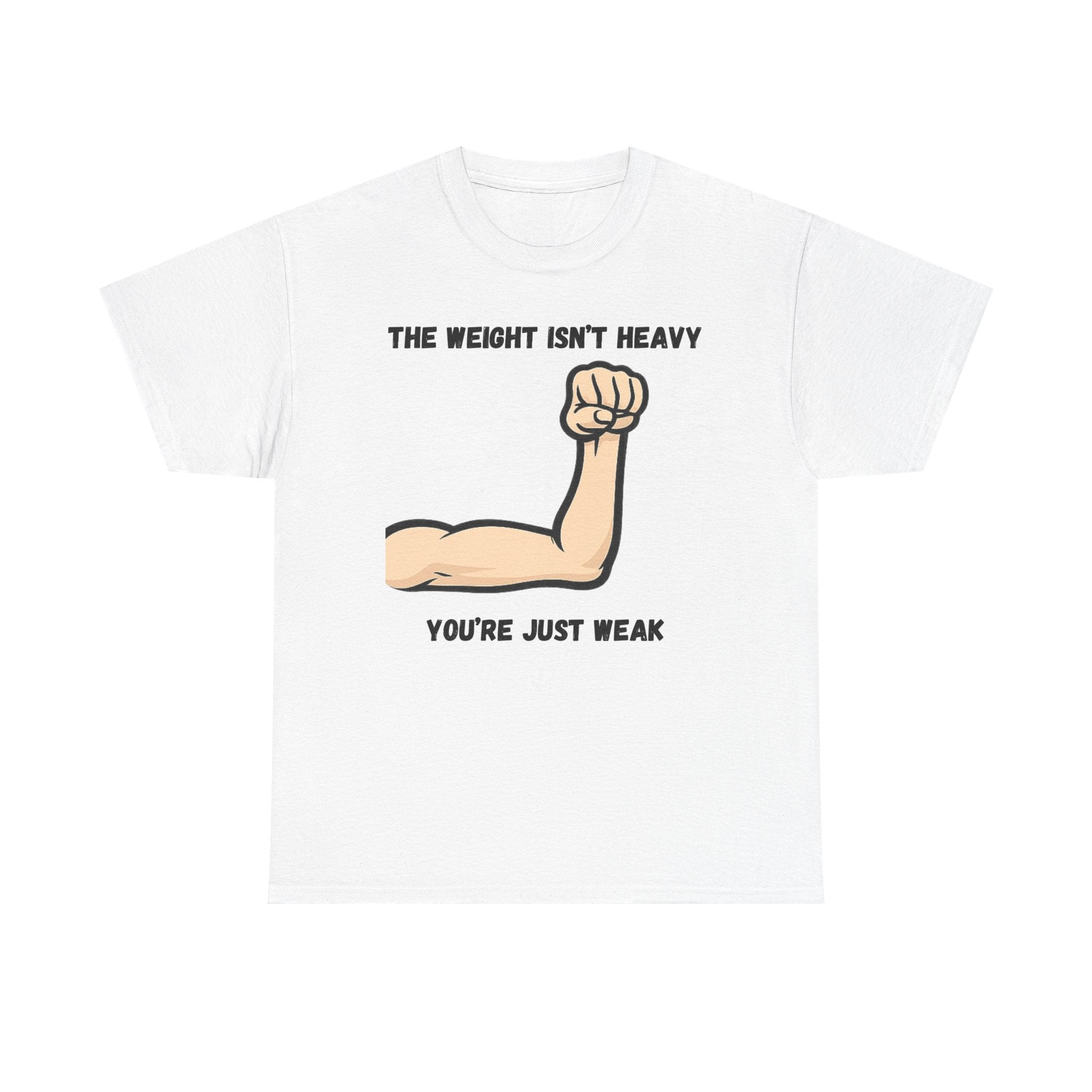 Inspirational Gym Tee — “The Weight Isn’t Heavy, You’re Just Weak” Muscle Arm Shirt