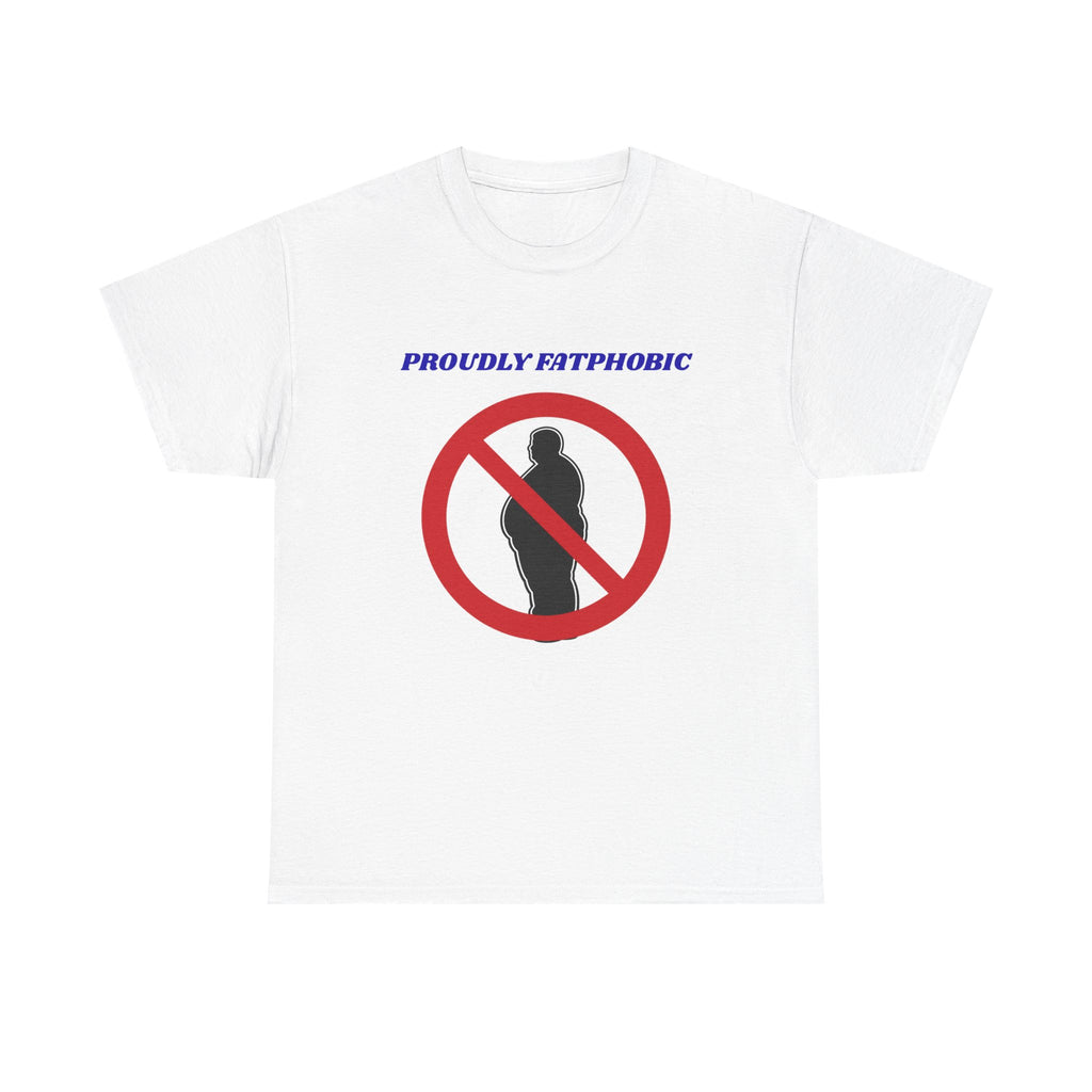 Proudly Fatphobic T-Shirt — Controversial Graphic Tee