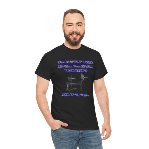 Bench Press T‑Shirt — "Some of You Were Never Bullied for Your Bench and It Shows" Gym Tee