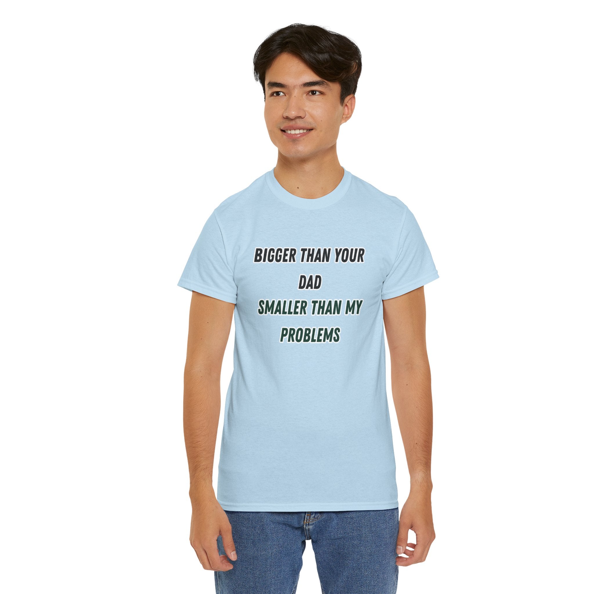 Graphic Tee — “Bigger Than Your Dad, Smaller Than My Problems” Funny Statement Shirt
