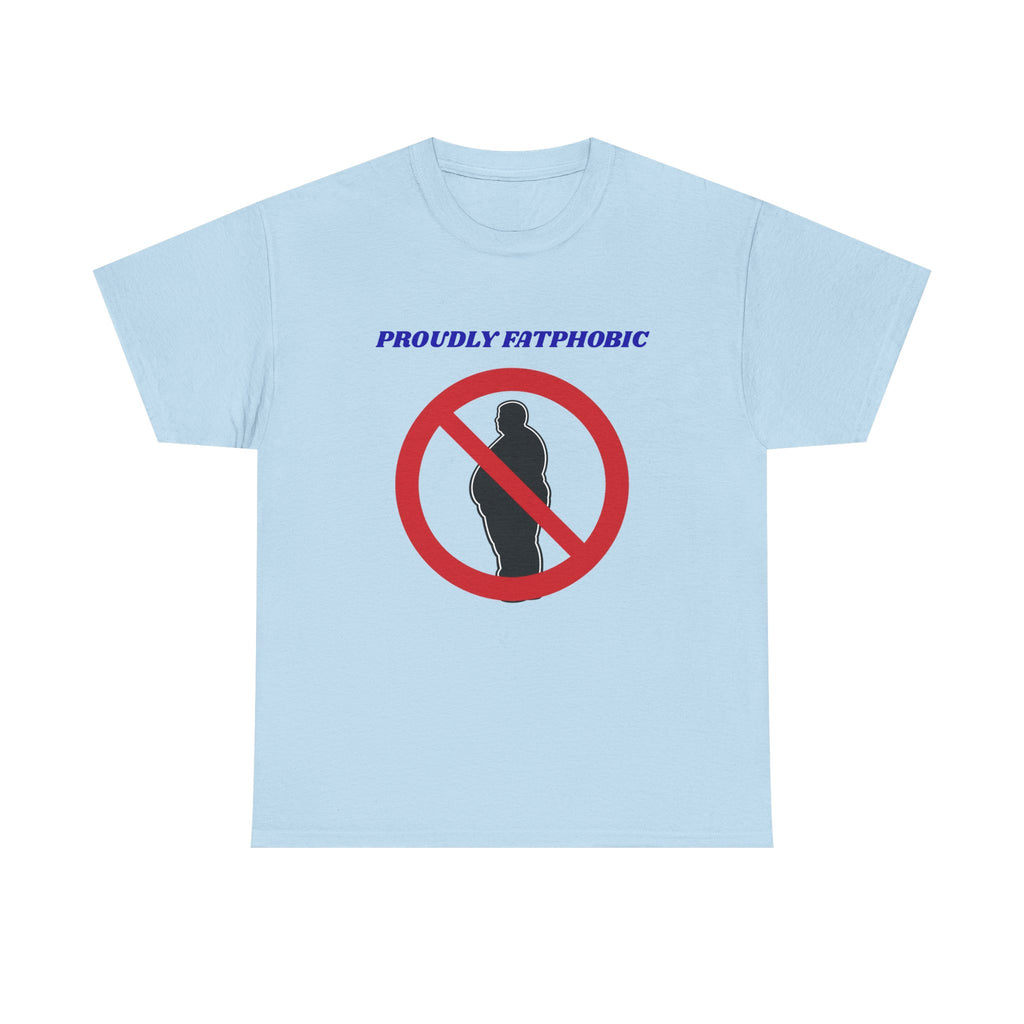 Proudly Fatphobic T-Shirt — Controversial Graphic Tee