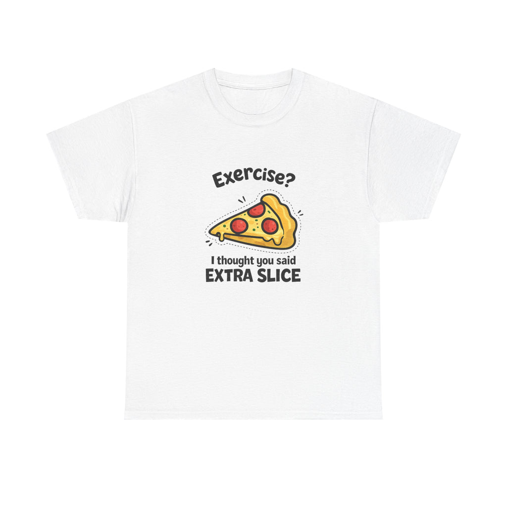 Pizza Humour T-Shirt — "Exercise? I Thought You Said EXTRA SLICE" Graphic Tee